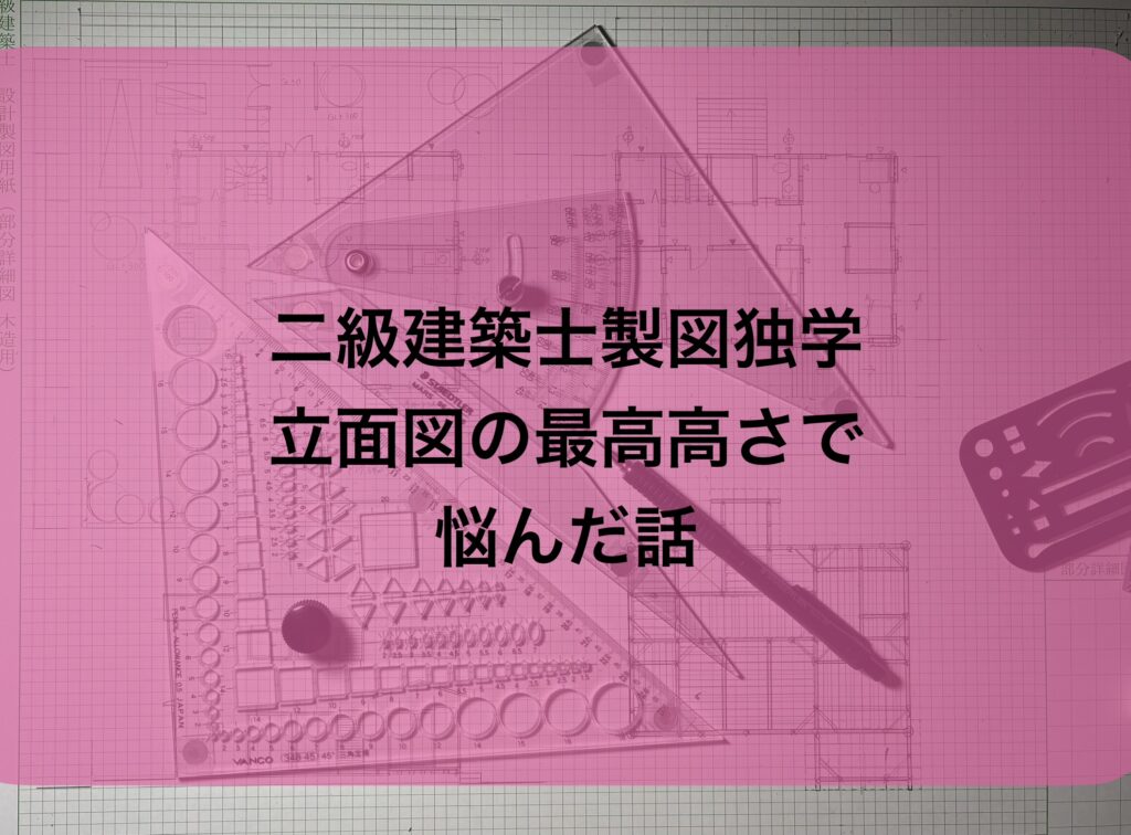 製図独学13日目・伏図と立面図模写・最高高さの計算を考える